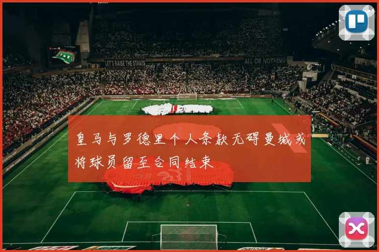 皇马与罗德里个人条款无碍曼城或将球员留至合同结束
