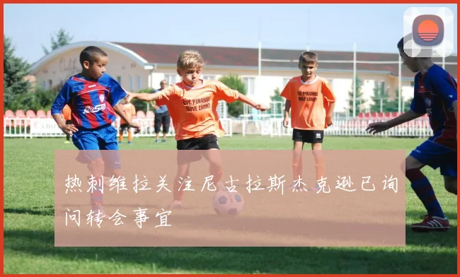 热刺维拉关注尼古拉斯杰克逊已询问转会事宜